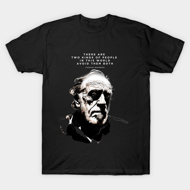 Charles Bukowski: "There are Two Kinds of People in this World. Avoid Them Both" on a Dark Background T-Shirt by Puff Sumo